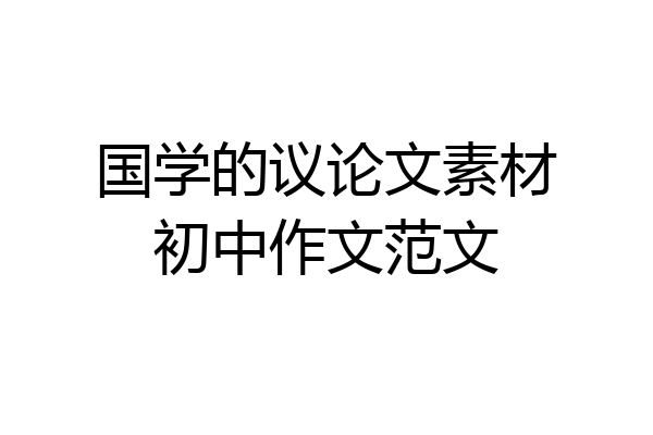 国学的议论文素材初中作文范文