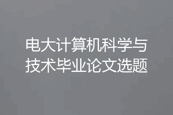 电大计算机科学与技术毕业论文选题