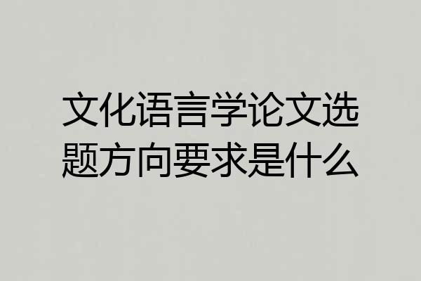 文化语言学论文选题方向要求是什么