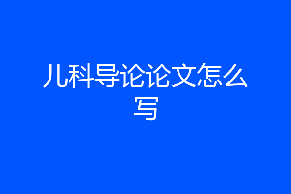 儿科导论论文怎么写