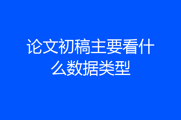 论文初稿主要看什么数据类型