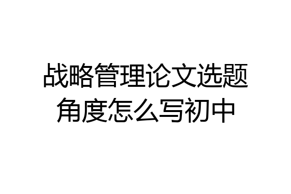 战略管理论文选题角度怎么写初中
