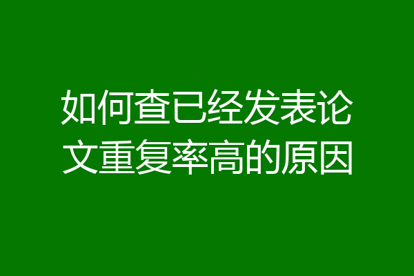 如何查已经发表论文重复率高的原因