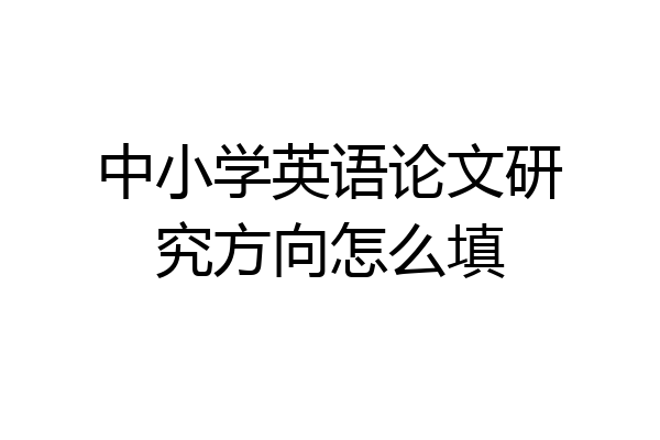 中小学英语论文研究方向怎么填