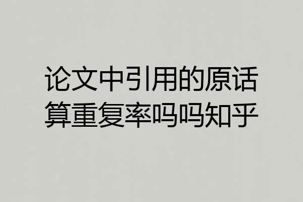 论文中引用的原话算重复率吗吗知乎