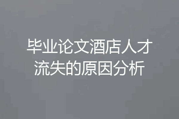 毕业论文酒店人才流失的原因分析