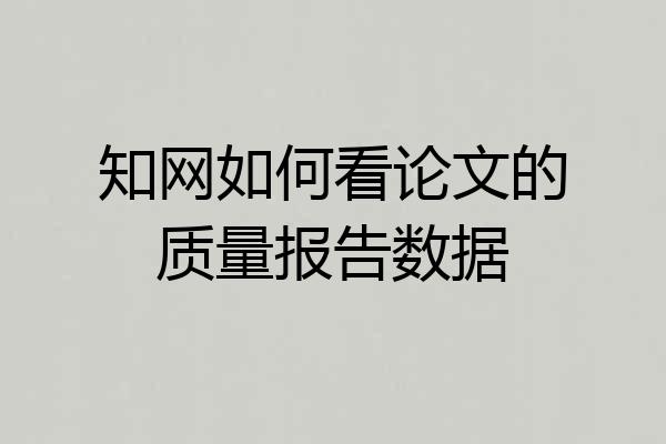 知网如何看论文的质量报告数据