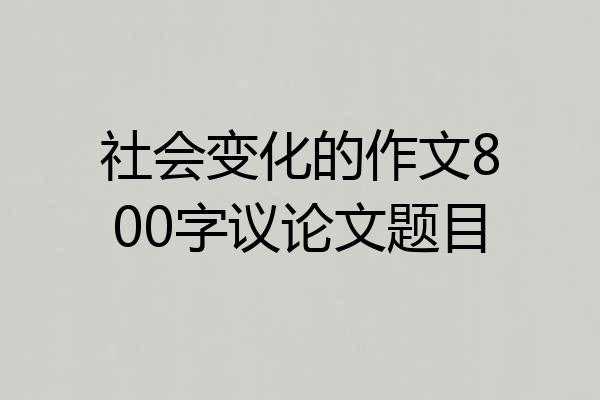 社会变化的作文800字议论文题目