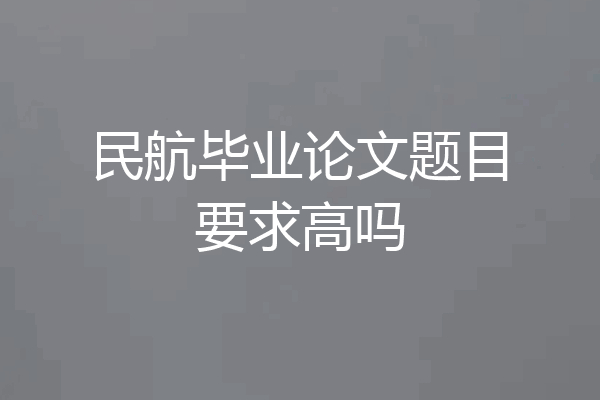 民航毕业论文题目要求高吗