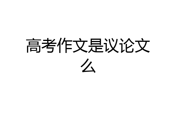 高考作文是议论文么
