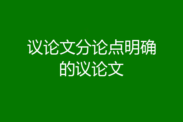 议论文分论点明确的议论文