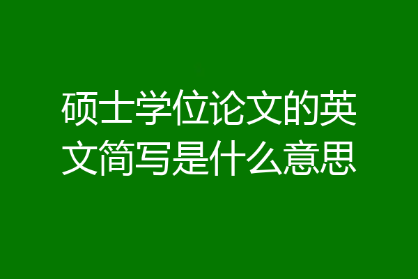 硕士学位论文的英文简写是什么意思