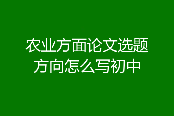 农业方面论文选题方向怎么写初中