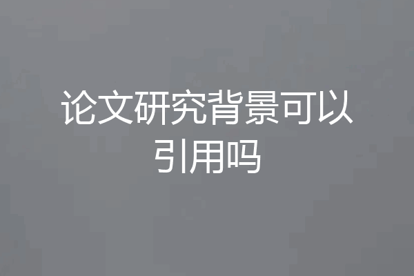 论文研究背景可以引用吗