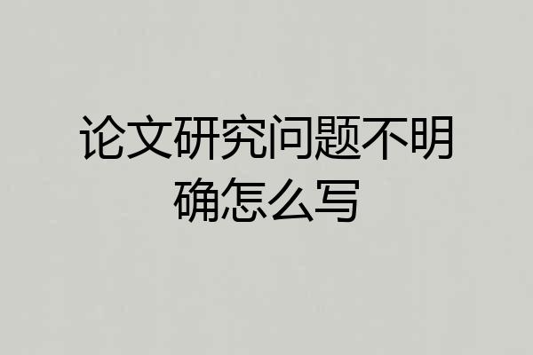 论文研究问题不明确怎么写