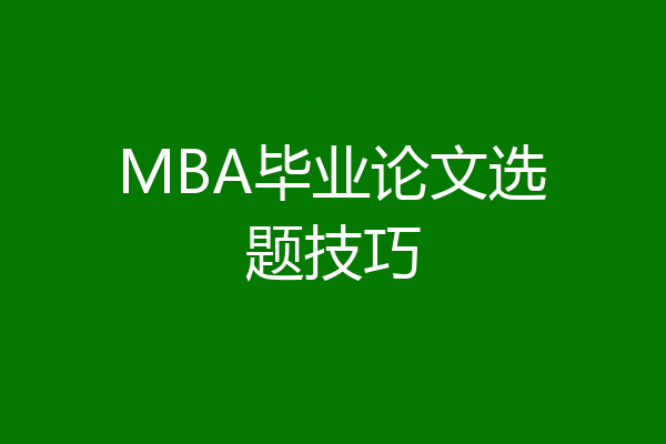 MBA毕业论文选题技巧