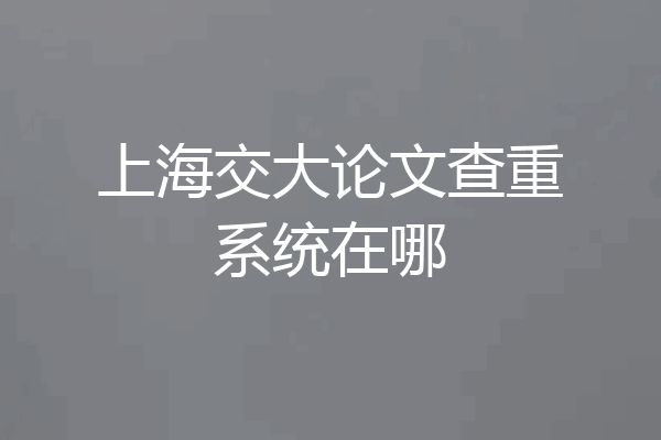 上海交大论文查重系统在哪