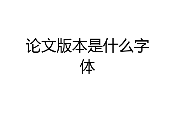 论文版本是什么字体
