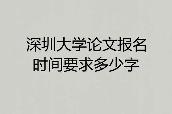 深圳大学论文报名时间要求多少字