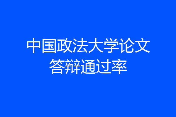 中国政法大学论文答辩通过率