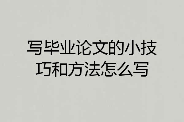 写毕业论文的小技巧和方法怎么写