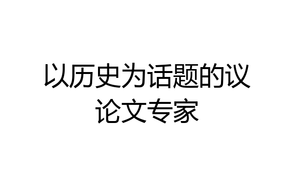 以历史为话题的议论文专家