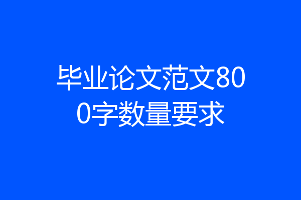 毕业论文范文800字数量要求