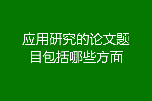 应用研究的论文题目包括哪些方面