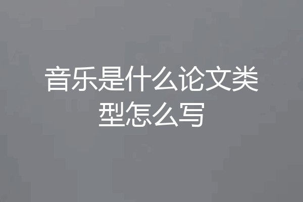 音乐是什么论文类型怎么写