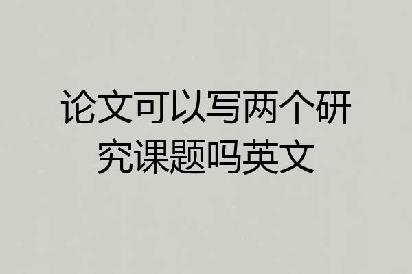 论文可以写两个研究课题吗英文