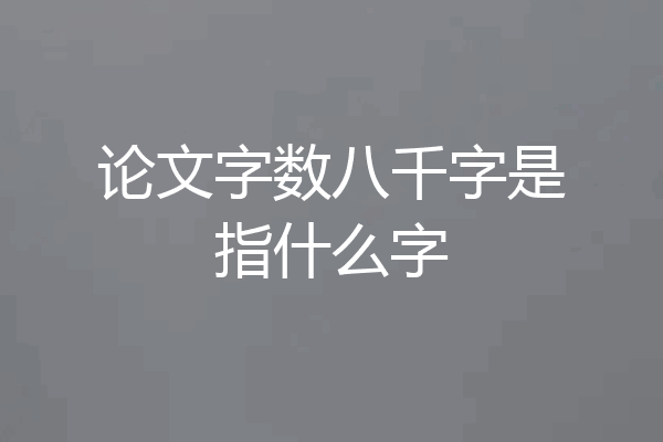 论文字数八千字是指什么字