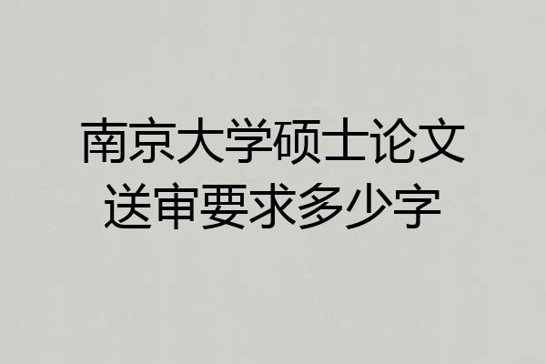 南京大学硕士论文送审要求多少字