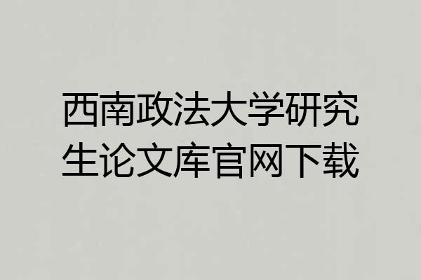 西南政法大学研究生论文库官网下载
