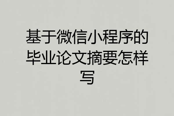 基于微信小程序的毕业论文摘要怎样写
