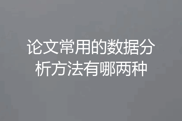 论文常用的数据分析方法有哪两种