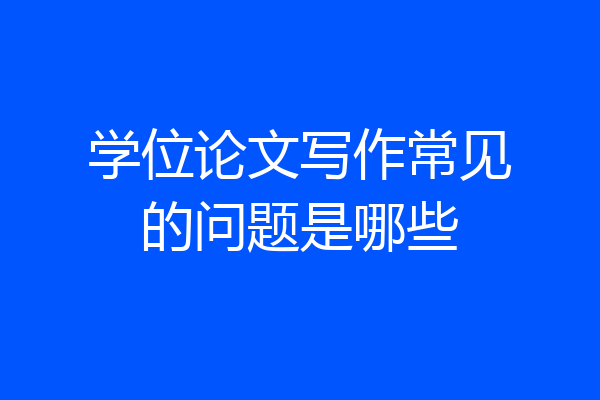 学位论文写作常见的问题是哪些