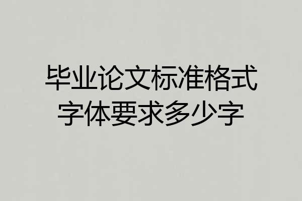 毕业论文标准格式字体要求多少字