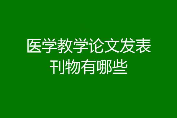 医学教学论文发表刊物有哪些