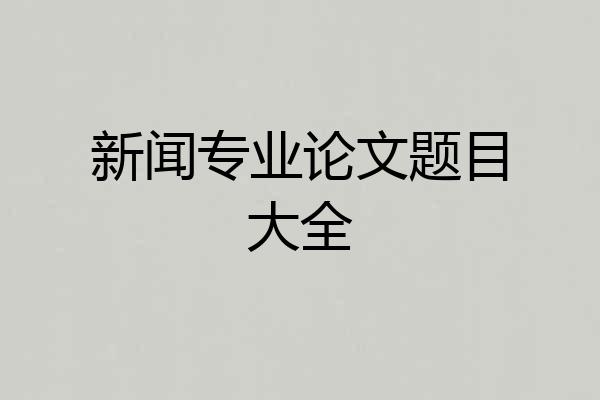 新闻专业论文题目大全