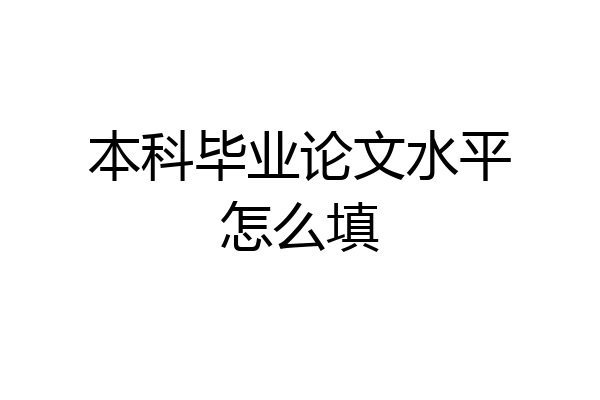本科毕业论文水平怎么填