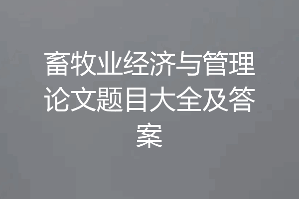畜牧业经济与管理论文题目大全及答案