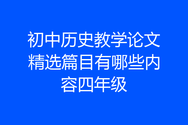 初中历史教学论文精选篇目有哪些内容四年级