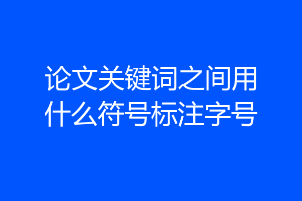 论文关键词之间用什么符号标注字号