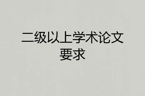 二级以上学术论文要求
