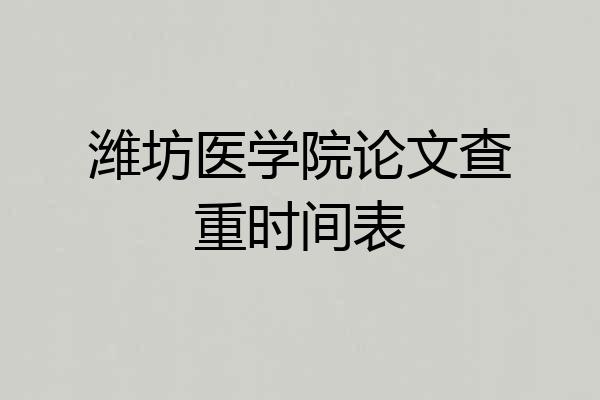 潍坊医学院论文查重时间表
