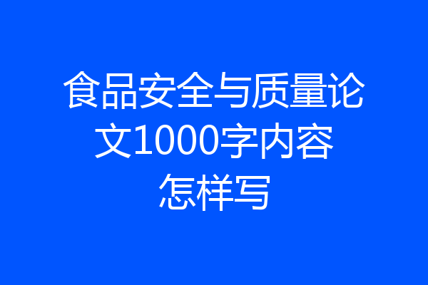 食品安全与质量论文1000字内容怎样写