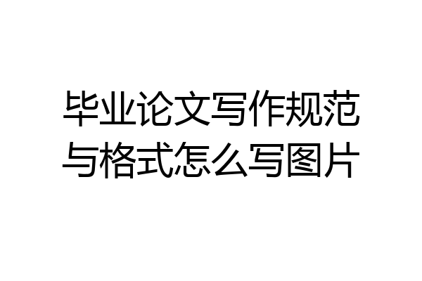 毕业论文写作规范与格式怎么写图片