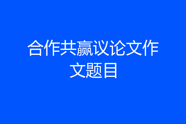 合作共赢议论文作文题目