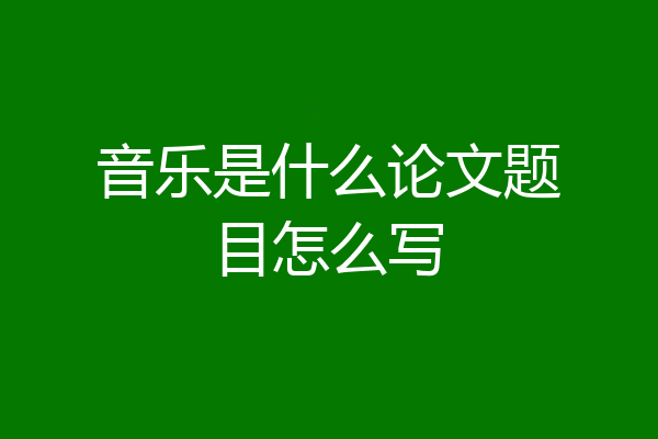 音乐是什么论文题目怎么写