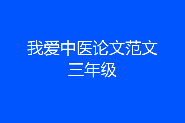 我爱中医论文范文三年级